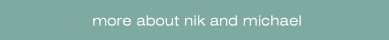 More about Nik and Michael